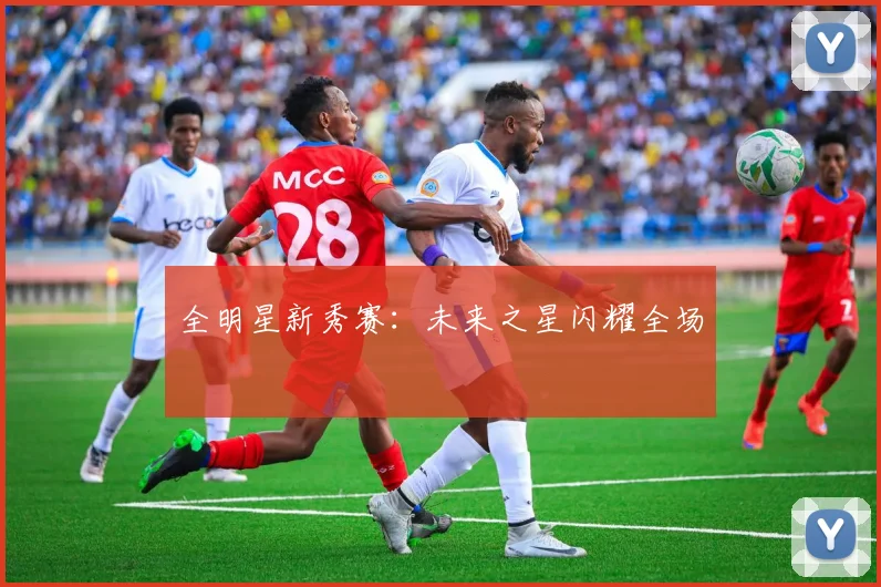 全明星新秀赛：未来之星闪耀全场