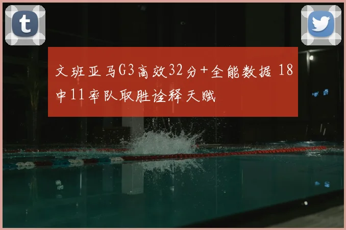 文班亚马G3高效32分+全能数据 18中11率队取胜诠释天赋