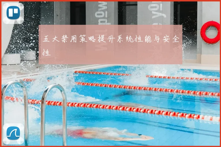 五大禁用策略提升系统性能与安全性