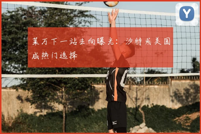 莱万下一站去向曝光：沙特或美国成热门选择