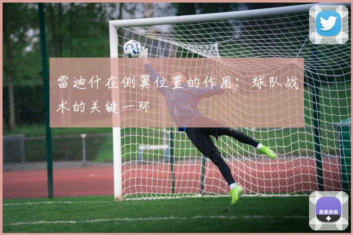 雷迪什在侧翼位置的作用：球队战术的关键一环