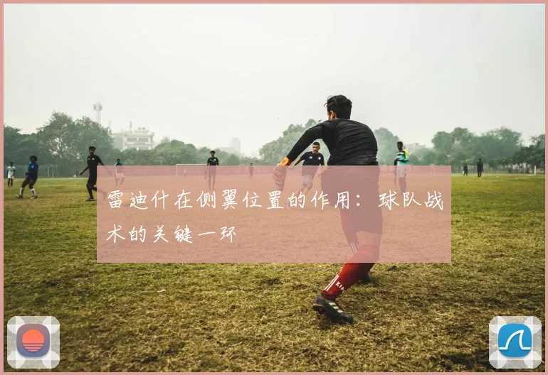 雷迪什在侧翼位置的作用：球队战术的关键一环