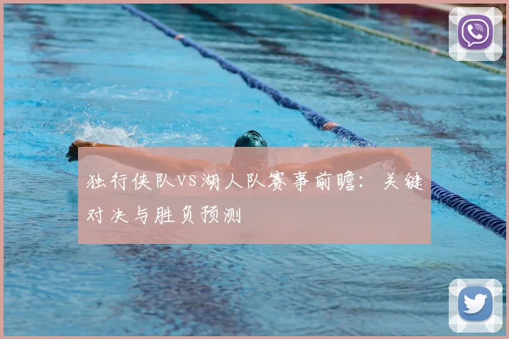 独行侠队vs湖人队赛事前瞻：关键对决与胜负预测