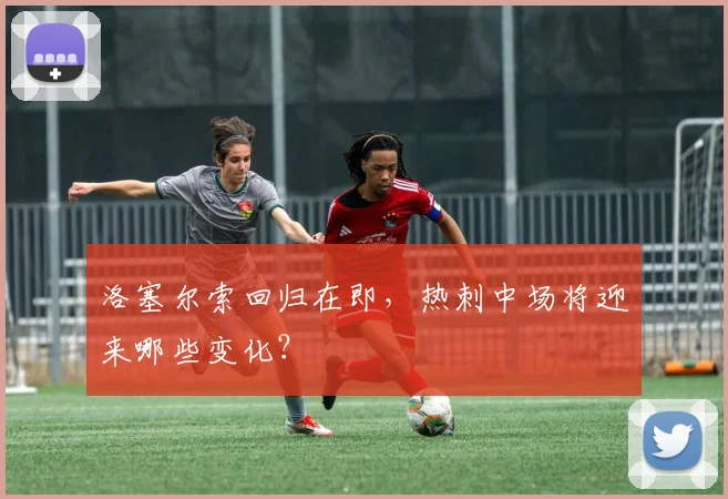 洛塞尔索回归在即，热刺中场将迎来哪些变化？